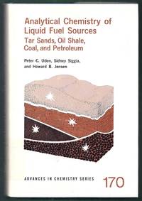 Analytical Chemistry of Liquid Fuel Sources. Tar Sands, Oil Shale, Coal, and Petroleum....