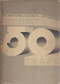 THE FIRST FIFTY YEARS; A HISTORY OF THE NATIONAL COUNCIL OF JEWISH WOMEN, 1893-1943.