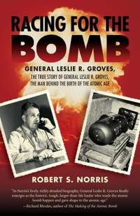 Racing for the Bomb : General Leslie R. Groves, the Manhattan Project's Indispensible Man