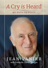 A Cry Is Heard: My path to peace by Jean Vanier