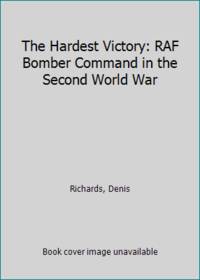 The Hardest Victory: RAF Bomber Command in the Second World War