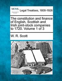 The constitution and finance of English, Scottish and Irish joint-stock companies to 1720. Volume...