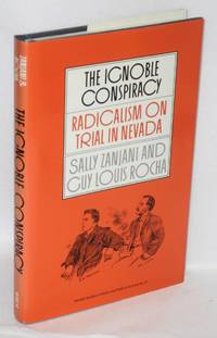 The ignoble conspiracy; radicalism on trial in Nevada by Zanjani, Sally and Guy Louis Rocha - 1986