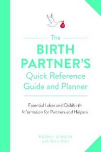 The Birth Partner's Quick Reference Guide and Planner: Essential Labor and Childbirth Information...