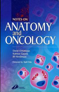 Notes on Anatomy and Oncology by O&#39;Halloran BEd(Hons) Med DHSM CDR(T) ILTM, David; Henderson BHSc(Hons) PGCE DCR(T), Jill; Guyers BSc DCR(T) CTCert, Kath - 2006