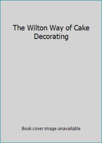 The Wilton Way of Cake Decorating