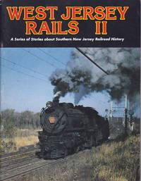 WEST JERSEY RAILS II: A SERIES OF STORIES ABOUT SOUTHERN NEW JERSEY  RAILROAD HISTORY