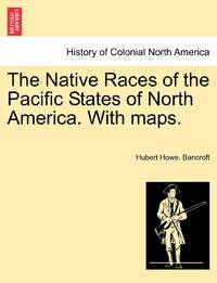 The Native Races of the Pacific States of North America. With maps.