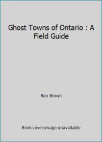 image of Ghost Towns of Ontario : A Field Guide
