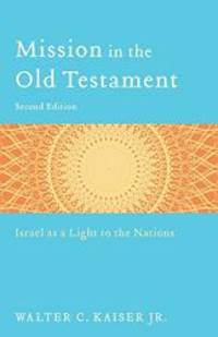 Mission in the Old Testament: Israel as a Light to the Nations by Walter C. Jr. Kaiser - 2012-01-07