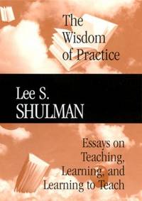 The Wisdom of Practice : Essays on Teaching, Learning, and Learning to Teach