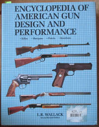 Encyclopedia of American Gun Design and Performance: Rifles, Shotguns, Pistols, Revolvers