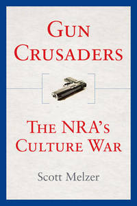 Gun Crusaders: The NRA's Culture War