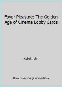 Foyer Pleasure: The Golden Age of Cinema Lobby Cards by Kobal, John - 1982