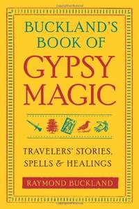 Buckland's Book of Gypsy Magic: Travelers' Stories, Spells & Healings