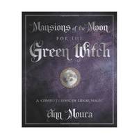 Mansions of the Moon for the Green Witch: A Complete Book of Lunar Magic