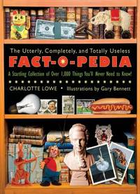 The Utterly, Completely, and Totally Useless Fact-O-Pedia: A Startling Collection of Over 1,000...