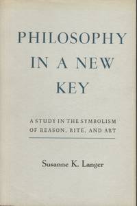 Philosophy in a New Key; A Study in the Symbolism of Reason, Rite and Art by Langer, Susanne K - 1969