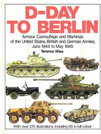D-Day to Berlin: Armour Camouflage and Markings of the United States, British and German Armies, June 1944 to May 1945