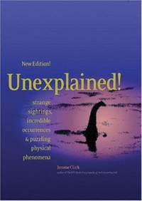 Unexplained! : Strange Sightings, Incredible Occurrences and Puzzling Physical Phenomena