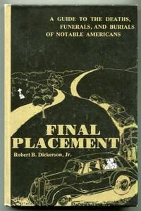 Final Placement: A Guide to the Deaths, Funerals and Burials of Notable Americans