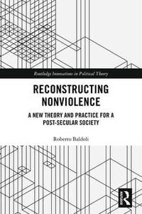 Reconstructing Nonviolence: A New Theory and Practice for a Post-Secular Society