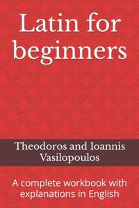 Latin for beginners: A complete workbook with explanations in English (Practise and learn the...