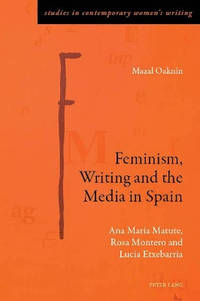 Feminism, Writing and the Media in Spain: Ana Maria Matute, Rosa Montero and Lucia Etxebarria