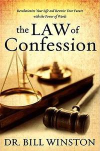 The Law of Confession : Revolutionize Your Life and Rewrite Your Future with the Power of Words