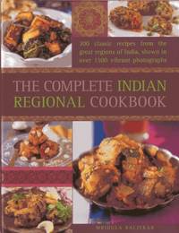 The Complete Indian Regional Cookbook: 300 Classic Recipes from the Great Regions of India