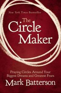 The Circle Maker : Praying Circles Around Your Biggest Dreams and Greatest Fears