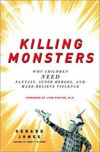 Killing Monsters : Why Children Need Fantasy, Super Heroes and Make-Believe Violence