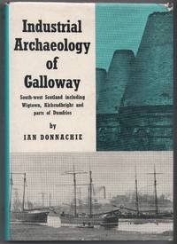 Industrial Archaeology of Galloway (South-West Scotland including Wigtown, Kirkudbright and parts of Dumfries)