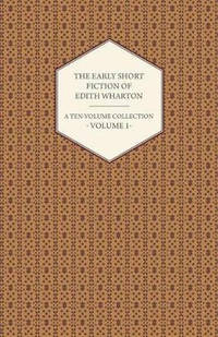 The Early Short Fiction of Edith Wharton - A Ten-Volume Collection - Volume 1