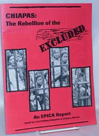 Chiapas: The Rebellion Of The Excluded. An EPICA Report Based On A Fact Finding Delegation To Chiapas, Mexico, February 4-11, 1994 - 