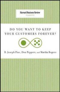 Do You Want to Keep Your Customers Forever? by Joseph B. Pine