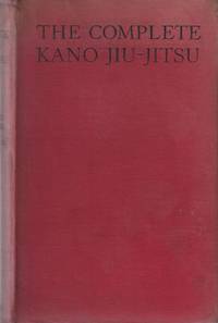 image of The Complete Kano Jiu-Jitsu ( Jiudo ). The Official Jiu-Jitsu of the Japanese Government, With the Additions by Hoshino and Tsutsumi and Chapters on the Serious and Fatal Blows and on Kuatsu the Japanese Science of the Restoration of Life