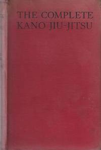 The Complete Kano Jiu-Jitsu ( Jiudo ). The Official Jiu-Jitsu of the Japanese Government, With the Additions by Hoshino and Tsutsumi and Chapters on the Serious and Fatal Blows and on Kuatsu the Japanese Science of the Restoration of Life by Hancock, H. Irving, and Higashi, Katsukuma - 1924