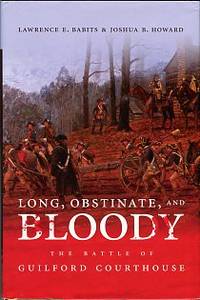 Long, Obstinate, And Bloody: The Battle Of Guilford Courthouse