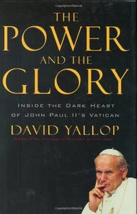 The Power and the Glory: Inside the Dark Heart of Pope John Paul II&#039;s Vatican by Yallop, David A