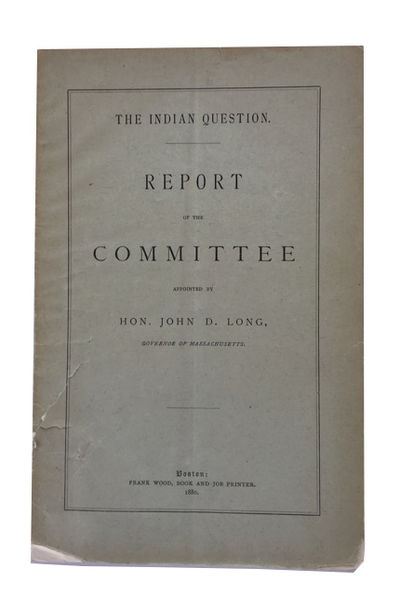 The Indian Question: Report of the Committee Appointed by Hon John D. Long, Governor of Massachusetts