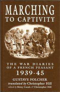 MARCHING TO CAPTIVITY: THE WAR DIARIES OF A FRENCH PEASANT 1939-45 by Folcher, G. (Hill, C. translated. ) - 1996