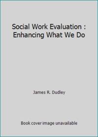 Social Work Evaluation : Enhancing What We Do