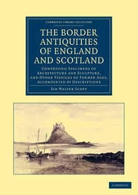 The Border Antiquities of England and Scotland: Comprising Specimens of Architecture and...