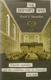 The Debtor's War : Scottish capitalists and the economic crisis in Australia 1841-1846.