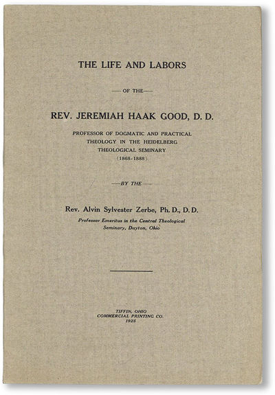 The Life and Labors of the Rev. Jeremiah Haak Good, D.D., Professor of Dogmatic and Practical Theology in the Heidelberg Theological Seminary (1868-1888)