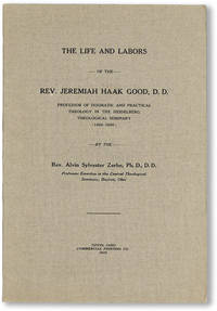 The Life and Labors of the Rev. Jeremiah Haak Good, D.D., Professor of Dogmatic and Practical Theology in the Heidelberg Theological Seminary (1868-1888)