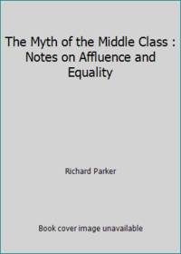 The Myth of the Middle Class : Notes on Affluence and Equality