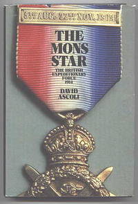 THE MONS STAR:  THE BRITISH EXPEDITIONARY FORCE, 5th AUG.-22nd NOV. 1914. by Ascoli, David - 1981