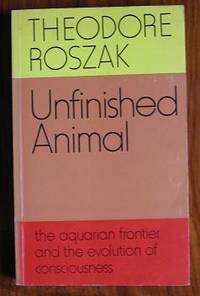 Unfinished Animal: The Aquarian Frontier and the Evolution of  Consciousness by Roszak, Theodore - 1976